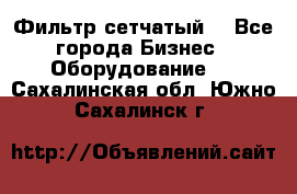 Фильтр сетчатый. - Все города Бизнес » Оборудование   . Сахалинская обл.,Южно-Сахалинск г.